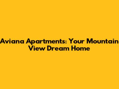 Aviana Apartments: Your Mountain View Dream Home
