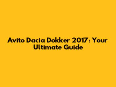 Avito Dacia Dokker 2017: Your Ultimate Guide
