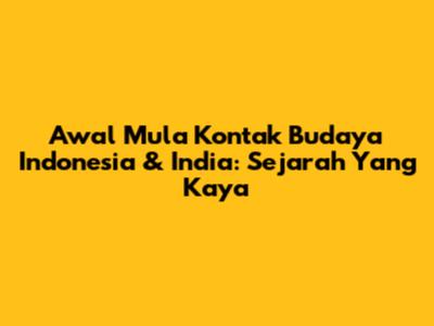 Awal Mula Kontak Budaya Indonesia & India: Sejarah Yang Kaya