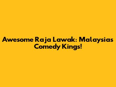 Awesome Raja Lawak: Malaysia's Comedy Kings!