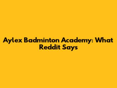 Aylex Badminton Academy: What Reddit Says