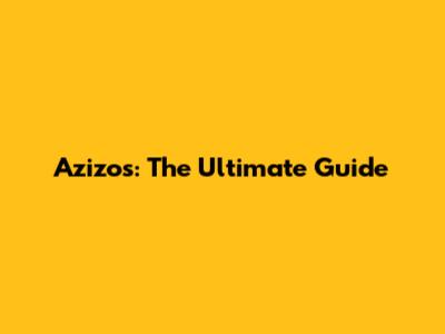 Azizos: The Ultimate Guide