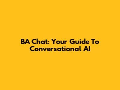 BA Chat: Your Guide To Conversational AI