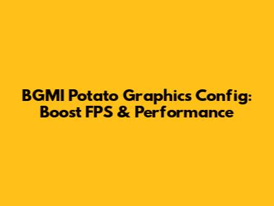 BGMI Potato Graphics Config: Boost FPS & Performance