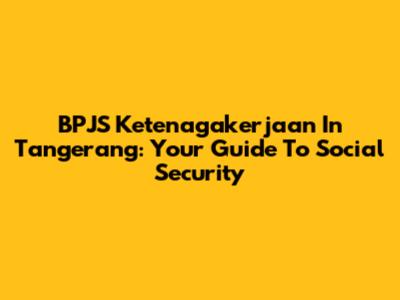 BPJS Ketenagakerjaan In Tangerang: Your Guide To Social Security