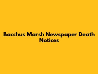 Bacchus Marsh Newspaper Death Notices