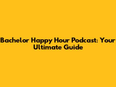 Bachelor Happy Hour Podcast: Your Ultimate Guide