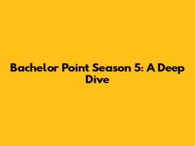 Bachelor Point Season 5: A Deep Dive