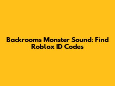 Backrooms Monster Sound: Find Roblox ID Codes