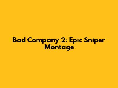 Bad Company 2: Epic Sniper Montage