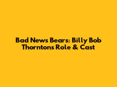 Bad News Bears: Billy Bob Thornton's Role & Cast