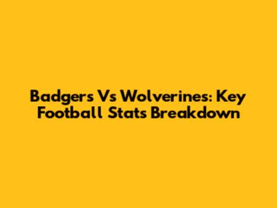 Badgers Vs Wolverines: Key Football Stats Breakdown