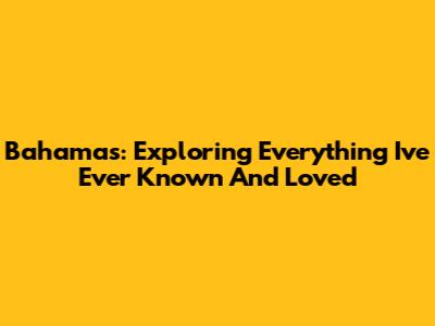 Bahamas: Exploring Everything I've Ever Known And Loved