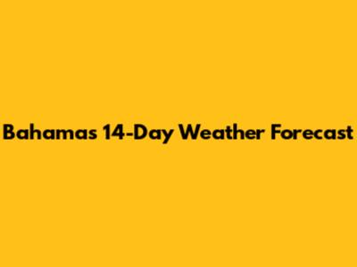 Bahamas 14-Day Weather Forecast