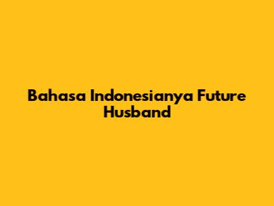 Bahasa Indonesianya "Future Husband"