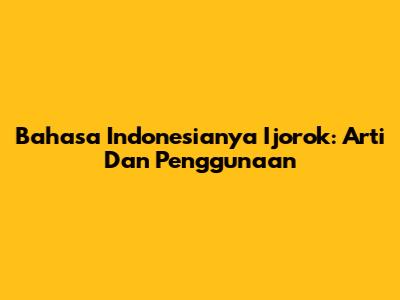 Bahasa Indonesianya 'Ijorok': Arti Dan Penggunaan