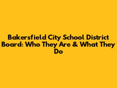 Bakersfield City School District Board: Who They Are & What They Do