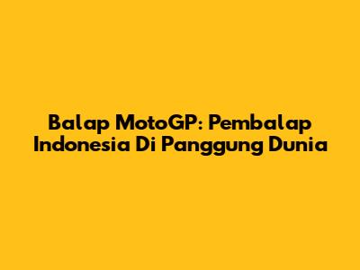 Balap MotoGP: Pembalap Indonesia Di Panggung Dunia