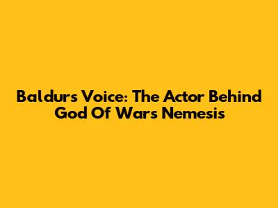 Baldur's Voice: The Actor Behind God Of War's Nemesis