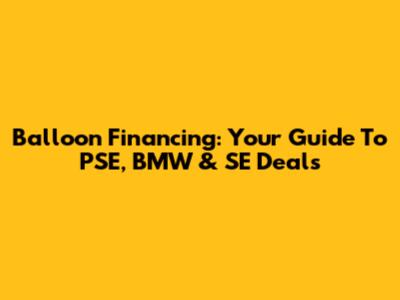 Balloon Financing: Your Guide To PSE, BMW & SE Deals