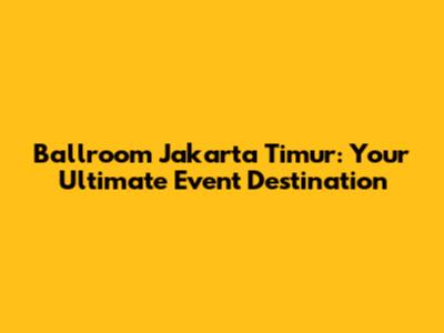 Ballroom Jakarta Timur: Your Ultimate Event Destination