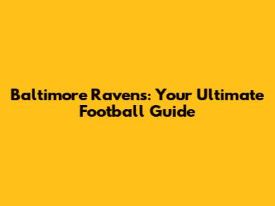 Baltimore Ravens: Your Ultimate Football Guide