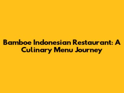 Bamboe Indonesian Restaurant: A Culinary Menu Journey