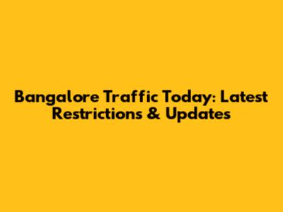 Bangalore Traffic Today: Latest Restrictions & Updates