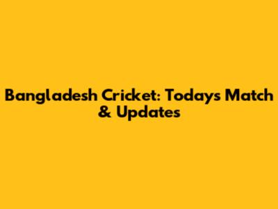 Bangladesh Cricket: Today's Match & Updates
