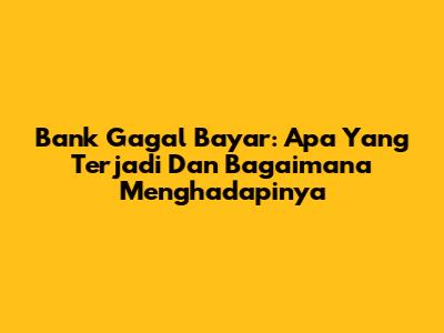 Bank Gagal Bayar: Apa Yang Terjadi Dan Bagaimana Menghadapinya