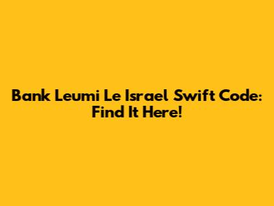 Bank Leumi Le Israel Swift Code: Find It Here!