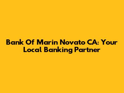 Bank Of Marin Novato CA: Your Local Banking Partner