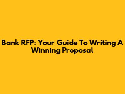 Bank RFP: Your Guide To Writing A Winning Proposal