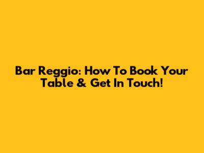 Bar Reggio: How To Book Your Table & Get In Touch!