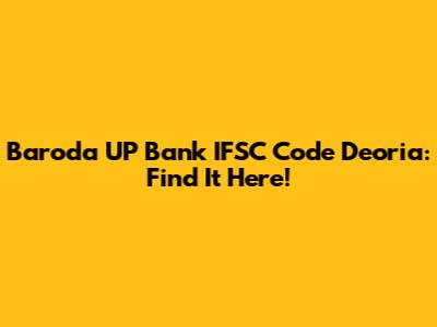 Baroda UP Bank IFSC Code Deoria: Find It Here!