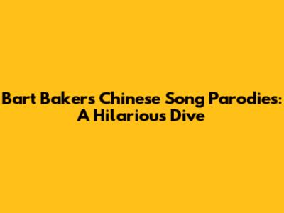 Bart Baker's Chinese Song Parodies: A Hilarious Dive
