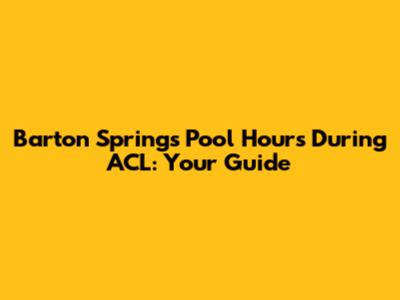 Barton Springs Pool Hours During ACL: Your Guide