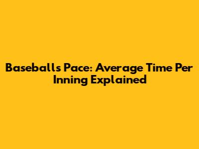 Baseball's Pace: Average Time Per Inning Explained