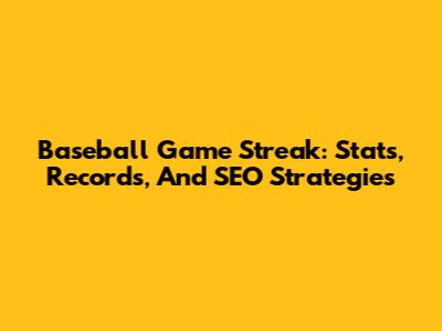 Baseball Game Streak: Stats, Records, And SEO Strategies