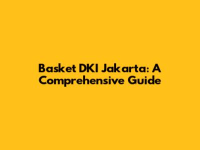 Basket DKI Jakarta: A Comprehensive Guide