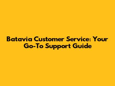 Batavia Customer Service: Your Go-To Support Guide