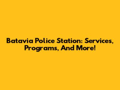 Batavia Police Station: Services, Programs, And More!