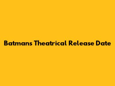 Batman's Theatrical Release Date