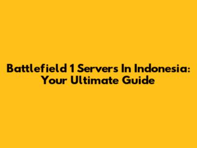 Battlefield 1 Servers In Indonesia: Your Ultimate Guide