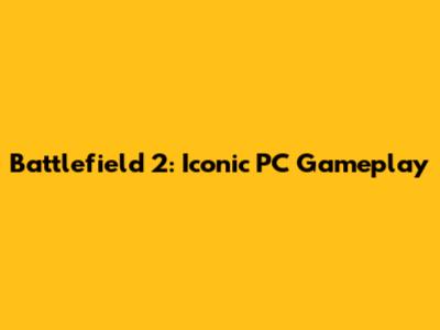 Battlefield 2: Iconic PC Gameplay