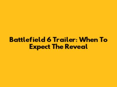 Battlefield 6 Trailer: When To Expect The Reveal