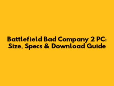 Battlefield Bad Company 2 PC: Size, Specs & Download Guide