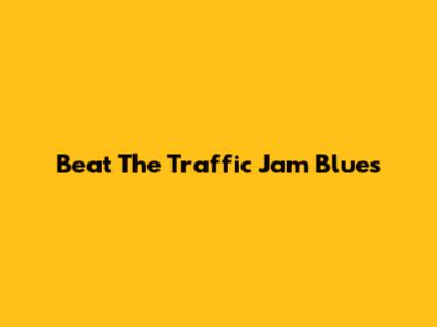 Beat The Traffic Jam Blues