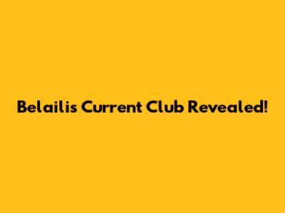 Belaili's Current Club Revealed!