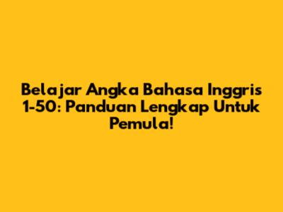 Belajar Angka Bahasa Inggris 1-50: Panduan Lengkap Untuk Pemula!